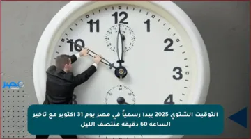 التوقيت الشتوي 2025 يبدأ رسمياً في مصر يوم 31 أكتوبر مع تأخير الساعة 60 دقيقة منتصف الليل
